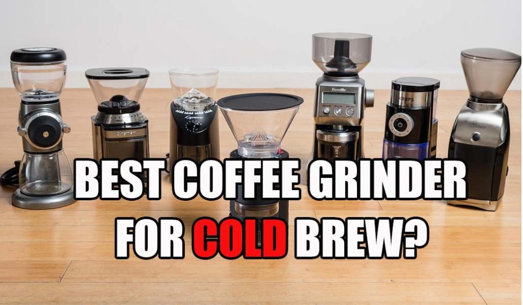 Best Coffee Grinder For Cold Brew